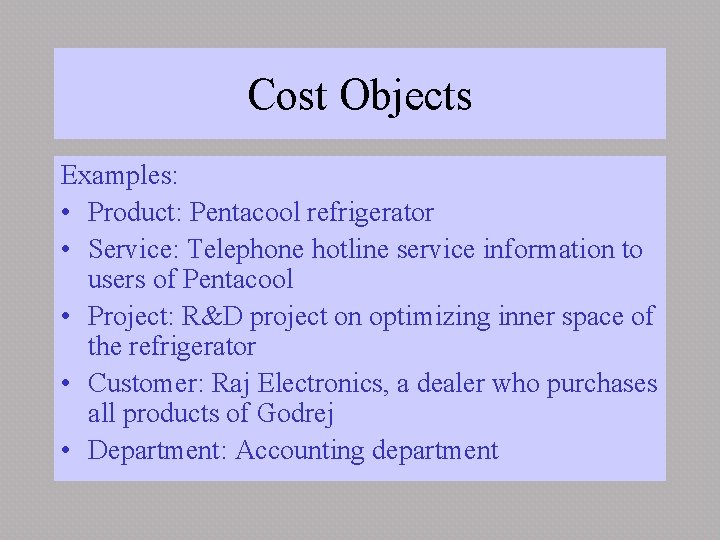 Cost Objects Examples: • Product: Pentacool refrigerator • Service: Telephone hotline service information to