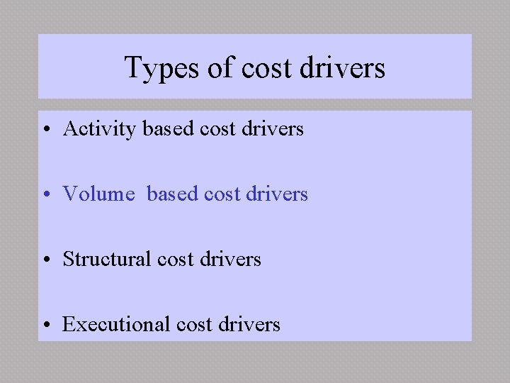 Types of cost drivers • Activity based cost drivers • Volume based cost drivers