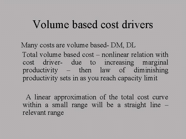 Volume based cost drivers Many costs are volume based- DM, DL Total volume based