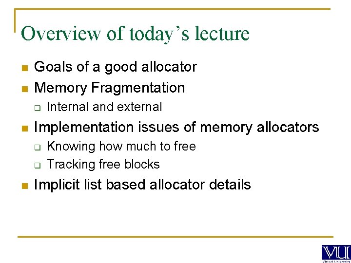 Overview of today’s lecture n n Goals of a good allocator Memory Fragmentation q