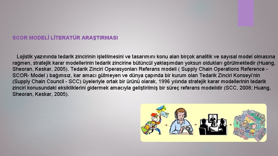 SCOR MODELİ LİTERATÜR ARAŞTIRMASI Lojistik yazınında tedarik zincirinin işletilmesini ve tasarımını konu alan birçok
