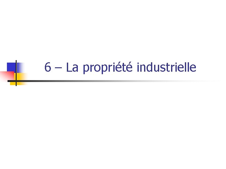 6 – La propriété industrielle 