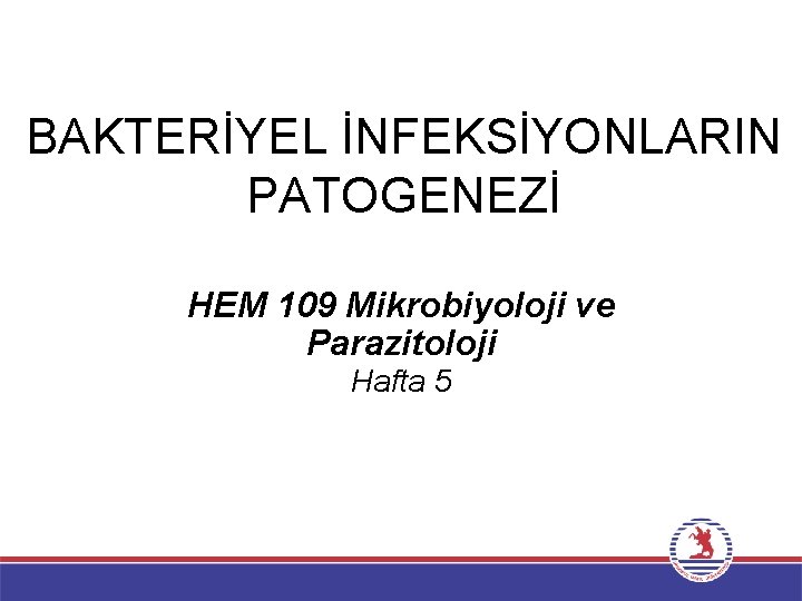 BAKTERİYEL İNFEKSİYONLARIN PATOGENEZİ HEM 109 Mikrobiyoloji ve Parazitoloji Hafta 5 