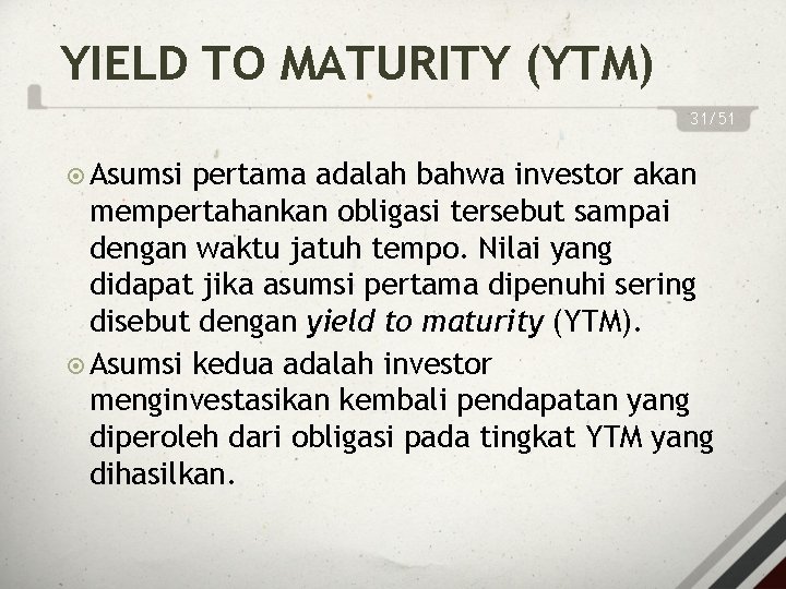 YIELD TO MATURITY (YTM) 31/51 Asumsi pertama adalah bahwa investor akan mempertahankan obligasi tersebut