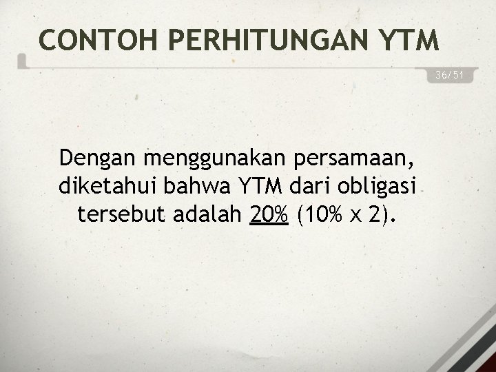 CONTOH PERHITUNGAN YTM 36/51 Dengan menggunakan persamaan, diketahui bahwa YTM dari obligasi tersebut adalah