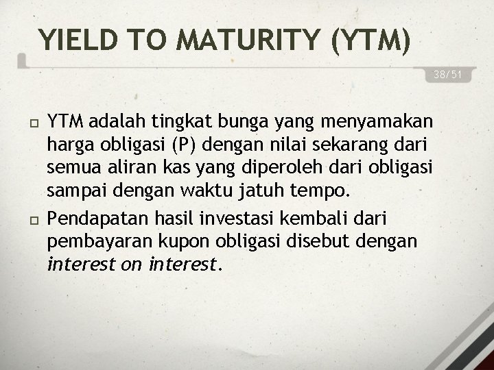 YIELD TO MATURITY (YTM) 38/51 YTM adalah tingkat bunga yang menyamakan harga obligasi (P)