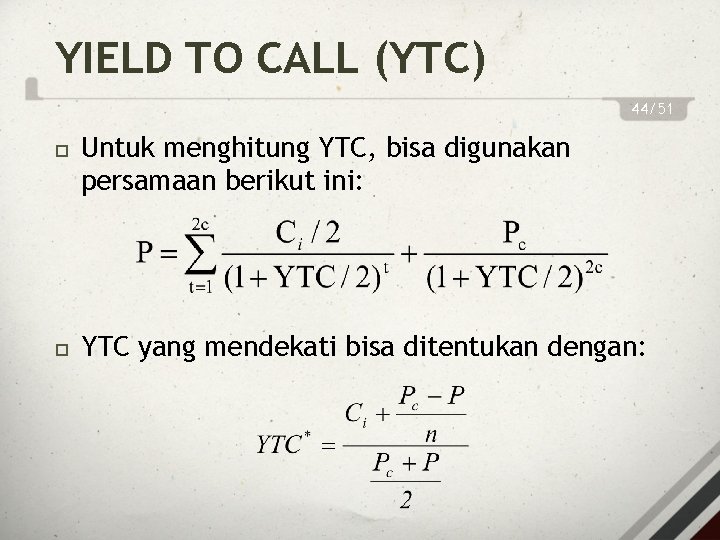 YIELD TO CALL (YTC) 44/51 Untuk menghitung YTC, bisa digunakan persamaan berikut ini: YTC