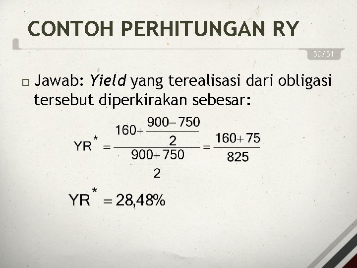 CONTOH PERHITUNGAN RY 50/51 Jawab: Yield yang terealisasi dari obligasi tersebut diperkirakan sebesar: 