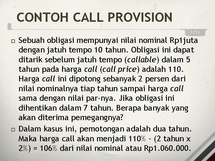 CONTOH CALL PROVISION 7/51 Sebuah obligasi mempunyai nilai nominal Rp 1 juta dengan jatuh