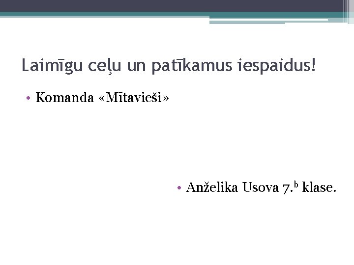 Laimīgu ceļu un patīkamus iespaidus! • Komanda «Mītavieši» • Anželika Usova 7. b klase.
