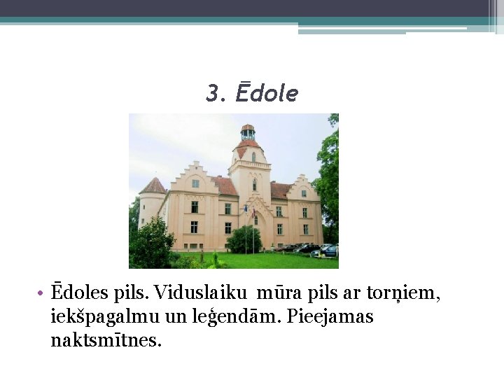 3. Ēdole • Ēdoles pils. Viduslaiku mūra pils ar torņiem, iekšpagalmu un leģendām. Pieejamas