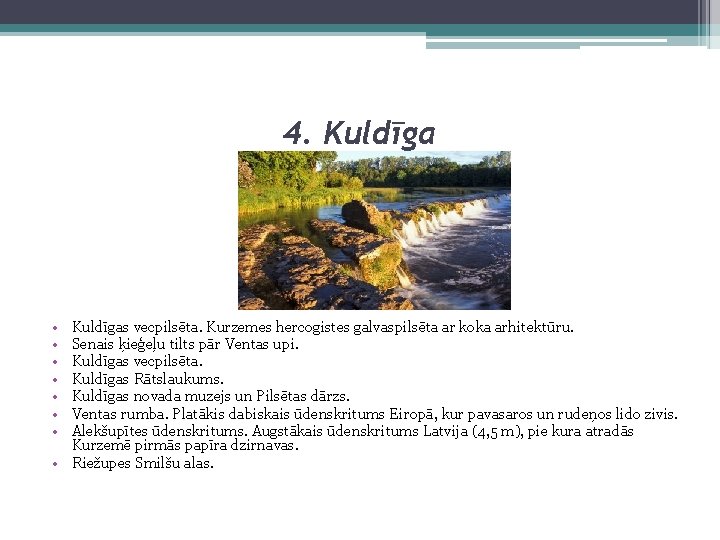 4. Kuldīga • • Kuldīgas vecpilsēta. Kurzemes hercogistes galvaspilsēta ar koka arhitektūru. Senais ķieģeļu