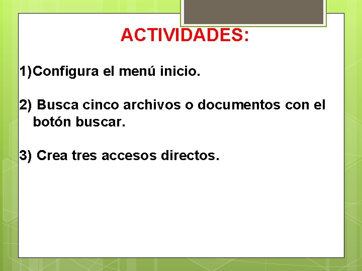 ACTIVIDADES: 1) Configura el menú inicio. 2) Busca cinco archivos o documentos con el