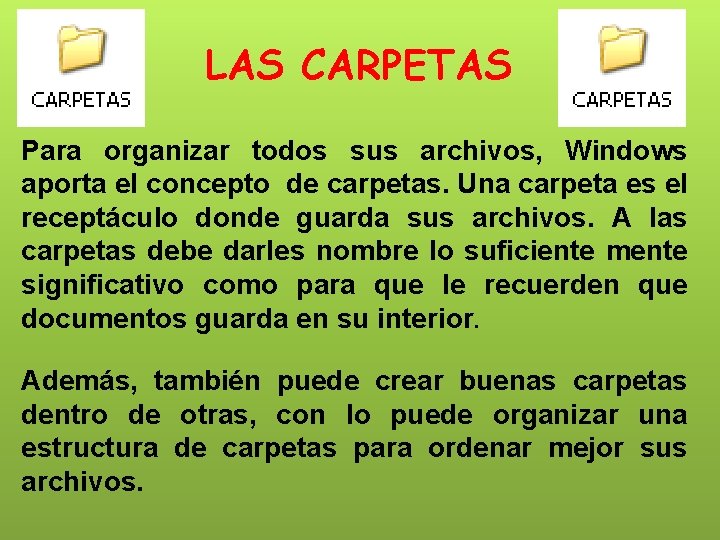 LAS CARPETAS Para organizar todos sus archivos, Windows aporta el concepto de carpetas. Una