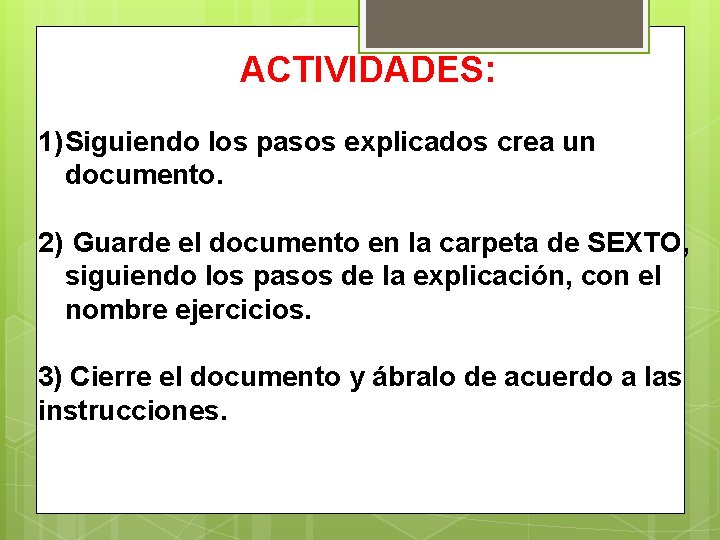 ACTIVIDADES: 1) Siguiendo los pasos explicados crea un documento. 2) Guarde el documento en