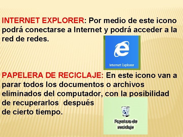 INTERNET EXPLORER: Por medio de este icono podrá conectarse a Internet y podrá acceder
