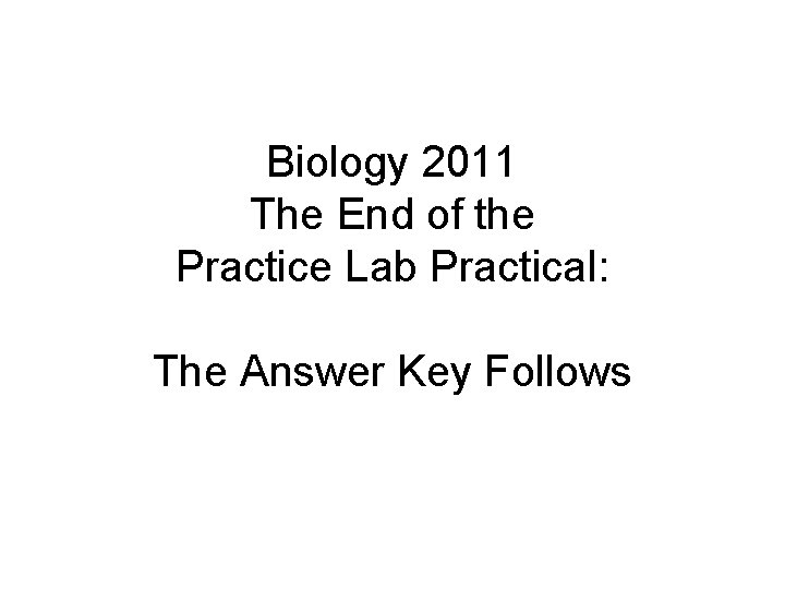 Biology 2011 The End of the Practice Lab Practical: The Answer Key Follows 