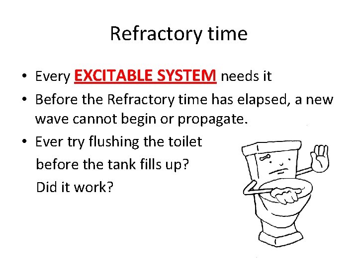 Refractory time • Every EXCITABLE SYSTEM needs it • Before the Refractory time has