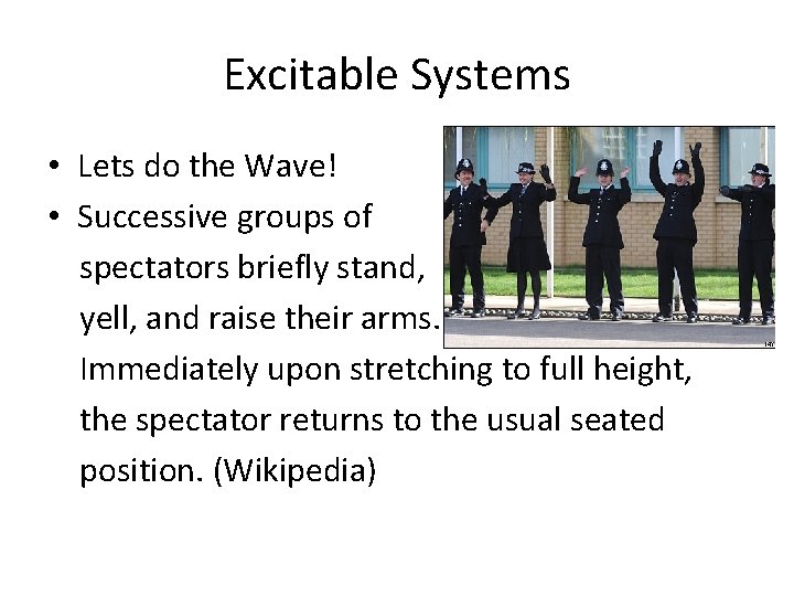 Excitable Systems • Lets do the Wave! • Successive groups of spectators briefly stand,