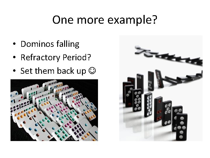 One more example? • Dominos falling • Refractory Period? • Set them back up