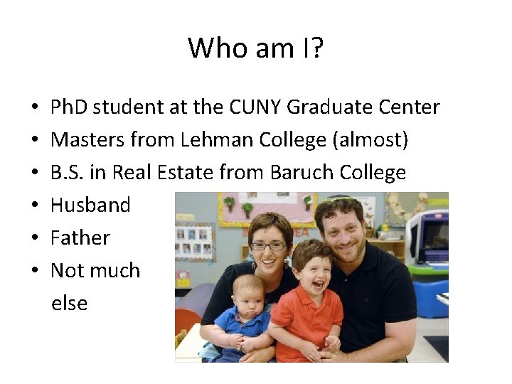 Who am I? • Ph. D student at the CUNY Graduate Center • Masters
