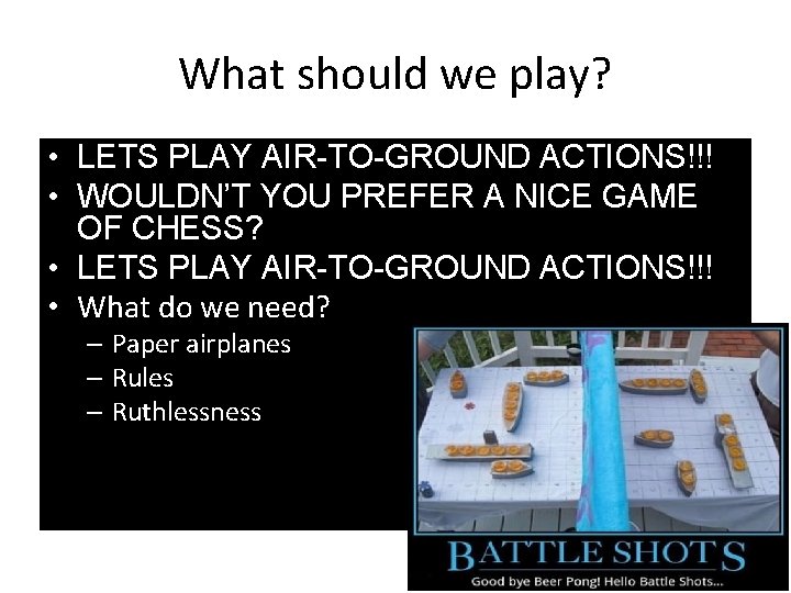 What should we play? • LETS PLAY AIR-TO-GROUND ACTIONS!!! • WOULDN’T YOU PREFER A