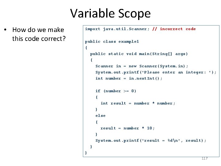 Variable Scope • How do we make this code correct? import java. util. Scanner;