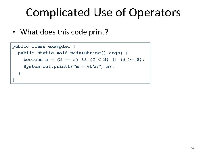 Complicated Use of Operators • What does this code print? public class example 1