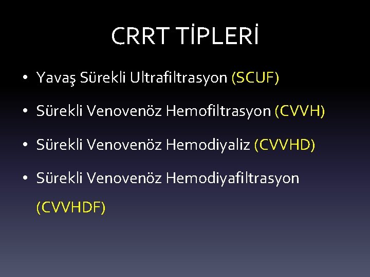 CRRT TİPLERİ • Yavaş Sürekli Ultrafiltrasyon (SCUF) • Sürekli Venovenöz Hemofiltrasyon (CVVH) • Sürekli