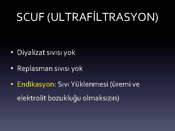 SCUF (ULTRAFİLTRASYON) • Diyalizat sıvısı yok • Replasman sıvısı yok • Endikasyon: Sıvı Yüklenmesi