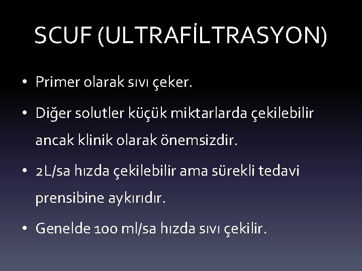 SCUF (ULTRAFİLTRASYON) • Primer olarak sıvı çeker. • Diğer solutler küçük miktarlarda çekilebilir ancak