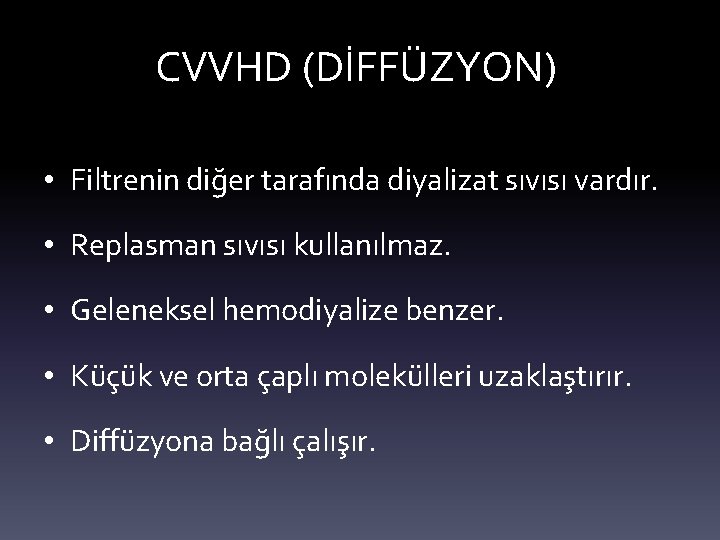 CVVHD (DİFFÜZYON) • Filtrenin diğer tarafında diyalizat sıvısı vardır. • Replasman sıvısı kullanılmaz. •