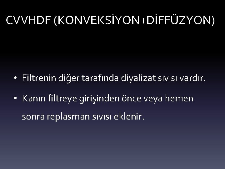 CVVHDF (KONVEKSİYON+DİFFÜZYON) • Filtrenin diğer tarafında diyalizat sıvısı vardır. • Kanın filtreye girişinden önce