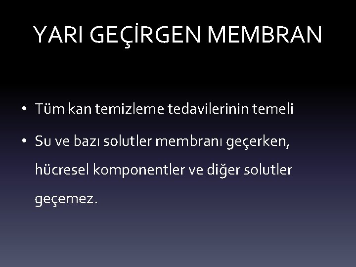 YARI GEÇİRGEN MEMBRAN • Tüm kan temizleme tedavilerinin temeli • Su ve bazı solutler