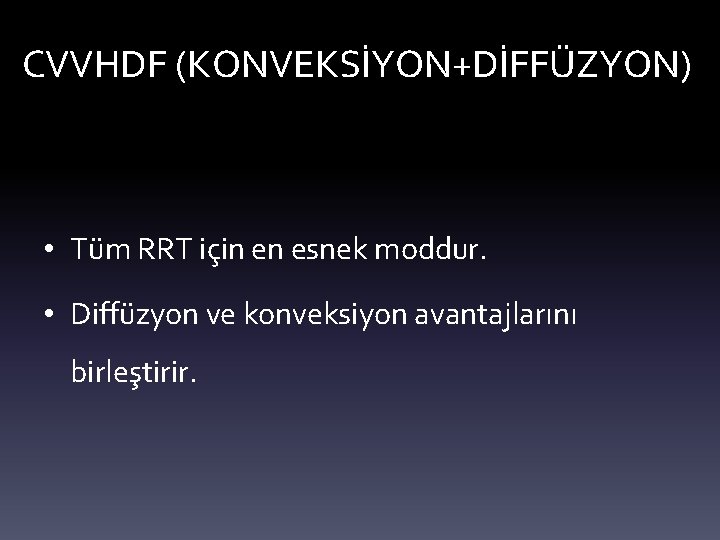 CVVHDF (KONVEKSİYON+DİFFÜZYON) • Tüm RRT için en esnek moddur. • Diffüzyon ve konveksiyon avantajlarını