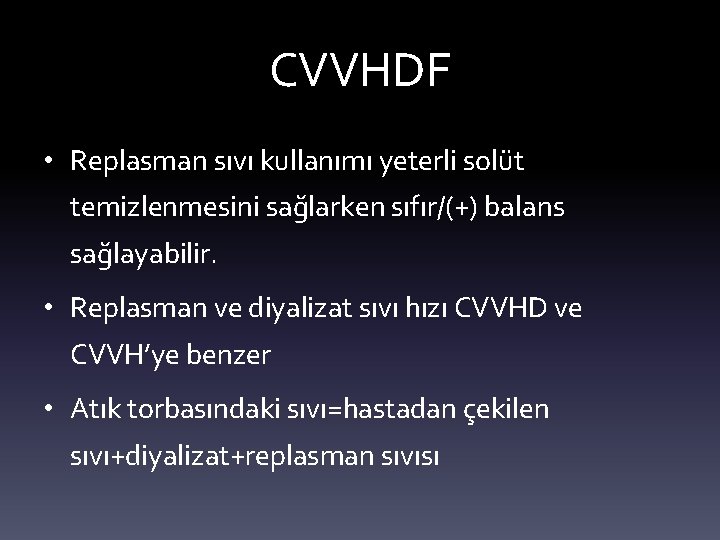 CVVHDF • Replasman sıvı kullanımı yeterli solüt temizlenmesini sağlarken sıfır/(+) balans sağlayabilir. • Replasman