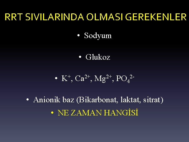 RRT SIVILARINDA OLMASI GEREKENLER • Sodyum • Glukoz • K+, Ca 2+, Mg 2+,