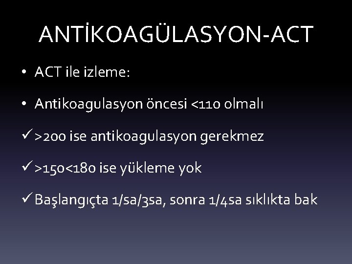 ANTİKOAGÜLASYON-ACT • ACT ile izleme: • Antikoagulasyon öncesi <110 olmalı ü >200 ise antikoagulasyon