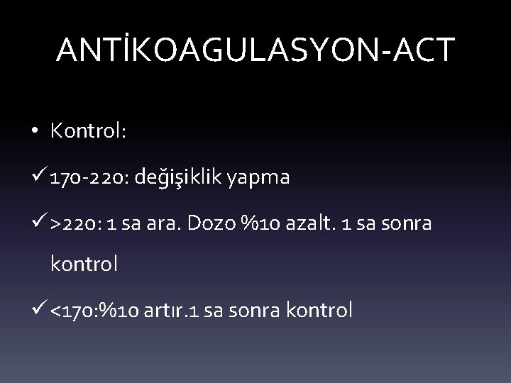 ANTİKOAGULASYON-ACT • Kontrol: ü 170 -220: değişiklik yapma ü >220: 1 sa ara. Dozo