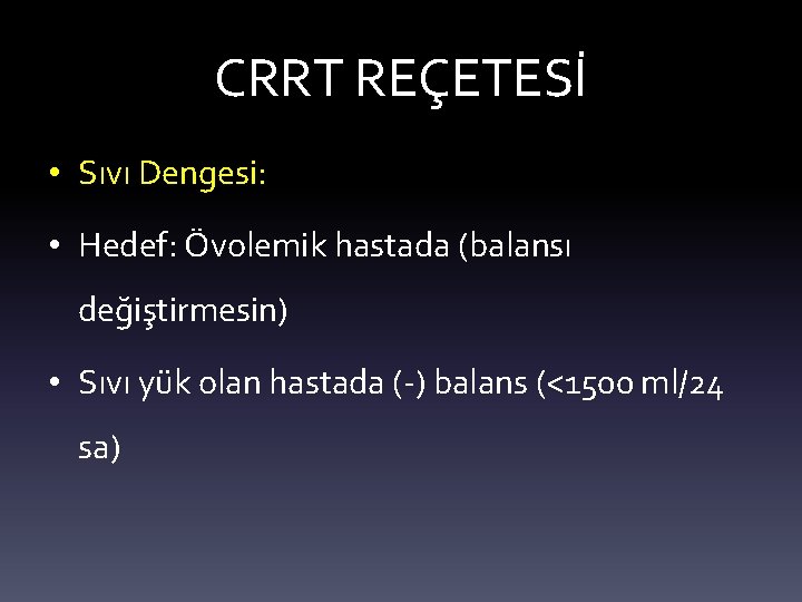 CRRT REÇETESİ • Sıvı Dengesi: • Hedef: Övolemik hastada (balansı değiştirmesin) • Sıvı yük