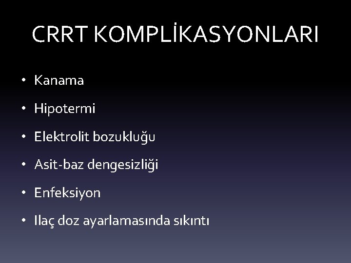 CRRT KOMPLİKASYONLARI • Kanama • Hipotermi • Elektrolit bozukluğu • Asit-baz dengesizliği • Enfeksiyon