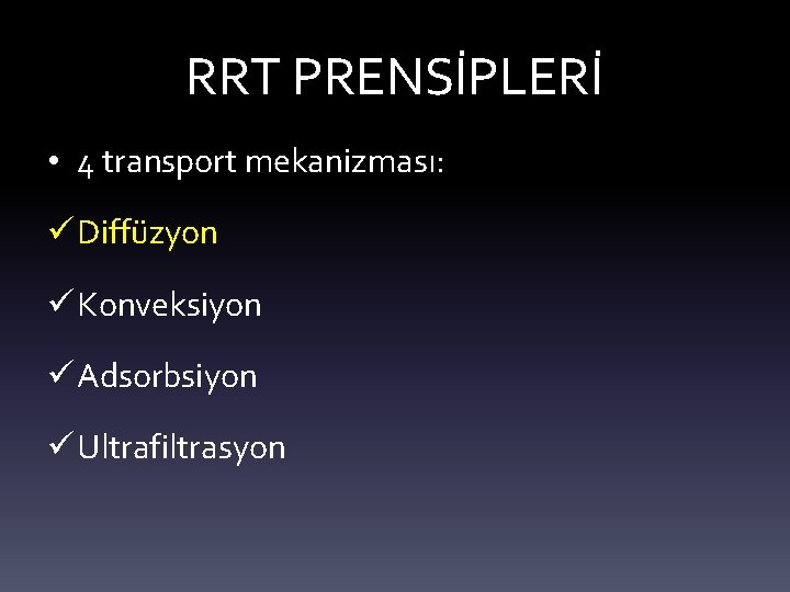 RRT PRENSİPLERİ • 4 transport mekanizması: ü Diffüzyon ü Konveksiyon ü Adsorbsiyon ü Ultrafiltrasyon