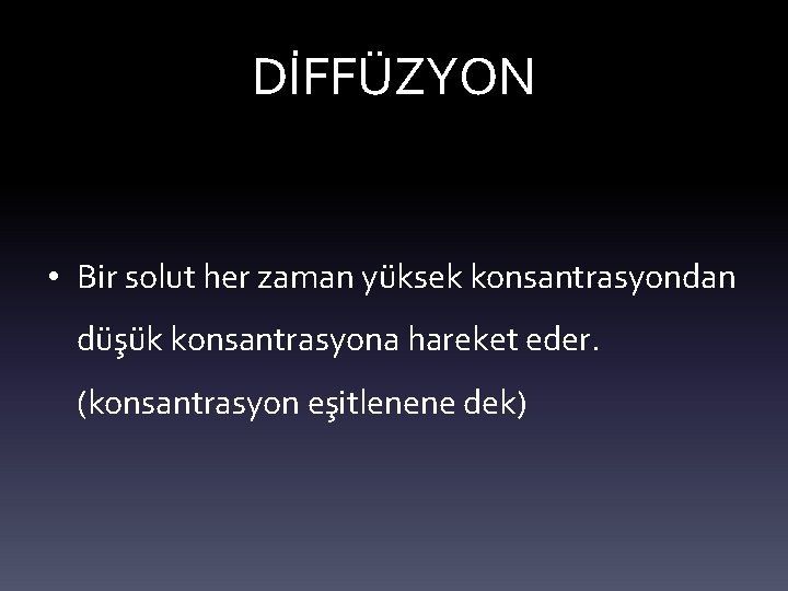 DİFFÜZYON • Bir solut her zaman yüksek konsantrasyondan düşük konsantrasyona hareket eder. (konsantrasyon eşitlenene