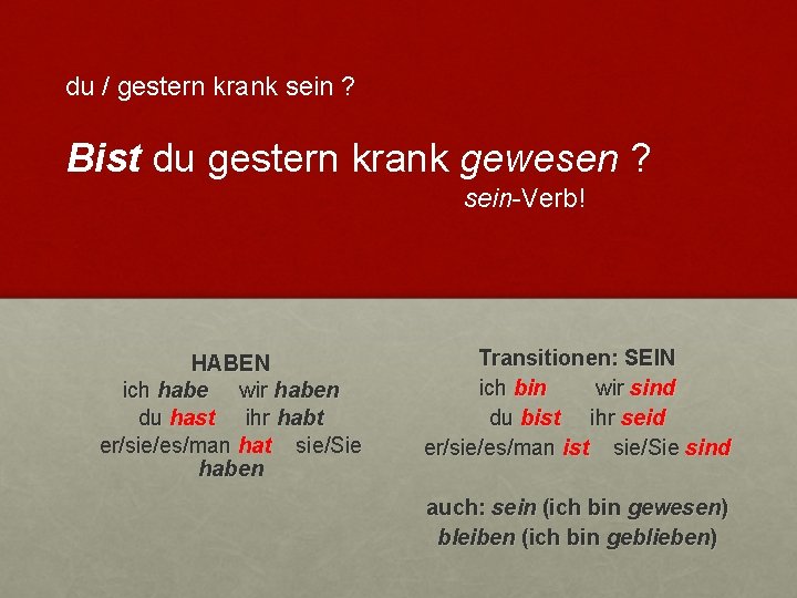 du / gestern krank sein ? Bist du gestern krank gewesen ? sein-Verb! HABEN