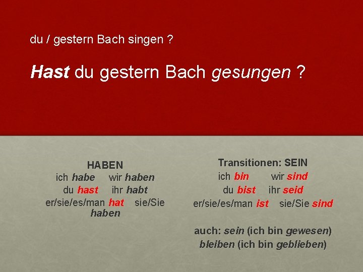 du / gestern Bach singen ? Hast du gestern Bach gesungen ? HABEN ich