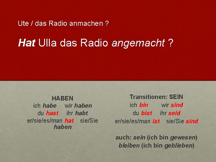 Ute / das Radio anmachen ? Hat Ulla das Radio angemacht ? HABEN ich