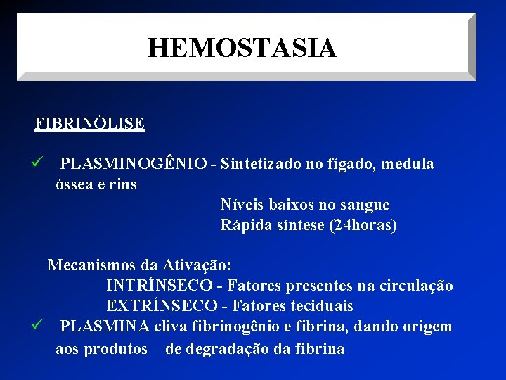 HEMOSTASIA FIBRINÓLISE ü PLASMINOGÊNIO - Sintetizado no fígado, medula óssea e rins Níveis baixos