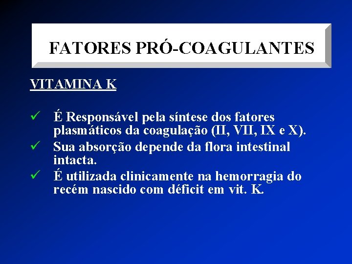 FATORES PRÓ-COAGULANTES VITAMINA K ü É Responsável pela síntese dos fatores plasmáticos da coagulação