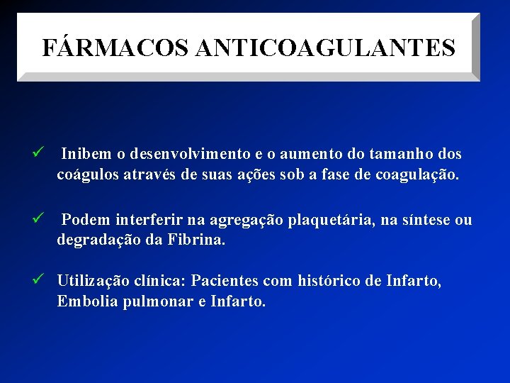 FÁRMACOS ANTICOAGULANTES ü Inibem o desenvolvimento e o aumento do tamanho dos coágulos através