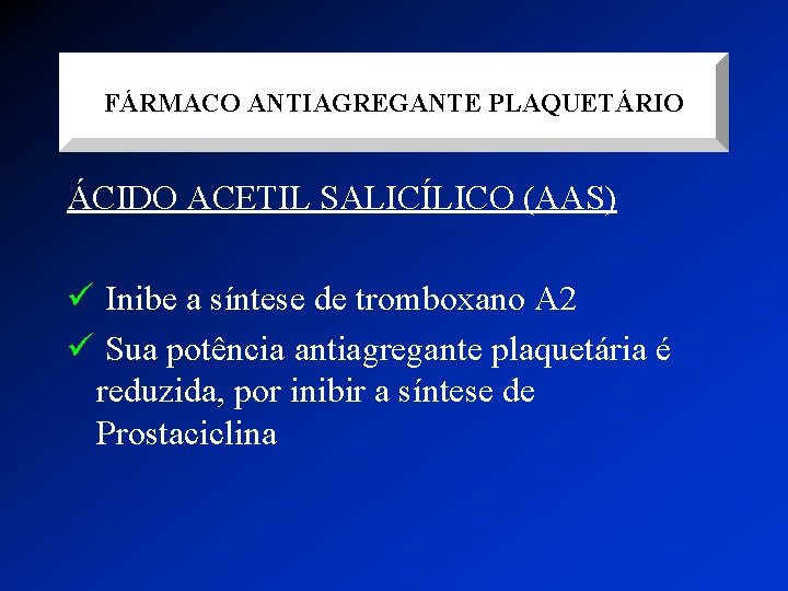 FÁRMACO ANTIAGREGANTE PLAQUETÁRIO ÁCIDO ACETIL SALICÍLICO (AAS) ü Inibe a síntese de tromboxano A